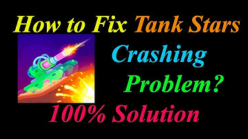How to Fix Tank Stars App Keeps Crashing Problem Solutions Android & Ios - Tank Stars Crash Error