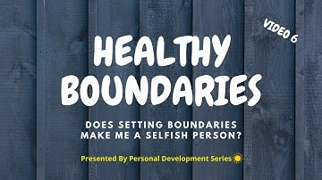 Healthy Boundaries (Video 6): Does Setting Boundaries Make Me a Selfish Person?