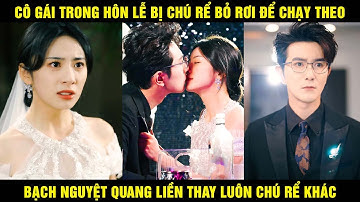Cô Gái Trong Hôn Lễ Bị Chú Rể Bỏ Rơi Để Chạy Theo Bạch Nguyệt Quang Liền Thay Luôn Chú Rể Khác