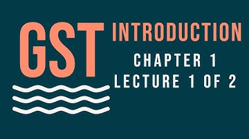 GST INTRODUCTION - CHAPTER 1 - LECTURE 1 OF 2