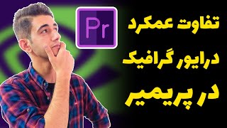 تفاوت عملکرد درایور کارت گرافیک در پریمیر