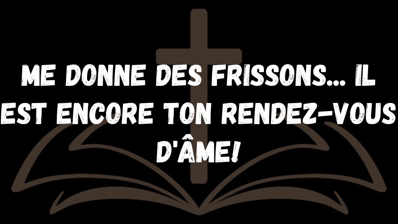 Me donne des frissons... Il est encore ton rendez vous d'âme !  MESSAGE DES ANGES