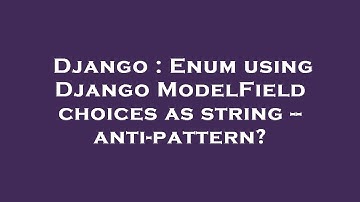 Django : Enum using Django ModelField choices as string -- anti-pattern?