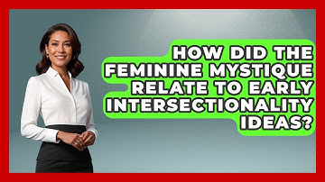 How Did The Feminine Mystique Relate To Early Intersectionality Ideas? - I