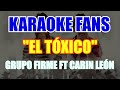 El Tóxico - Karaoke - Grupo Firme ft Carin León