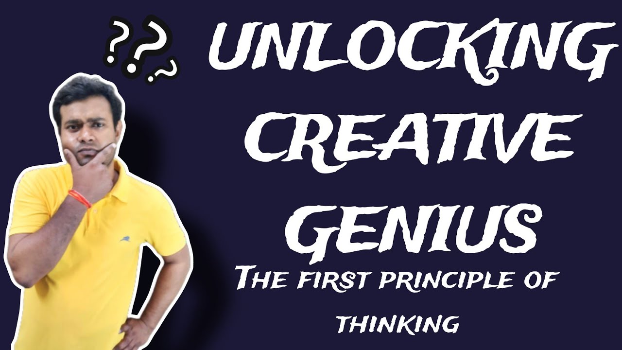 Unlocking Creative Genius: The First Principle of Thinking