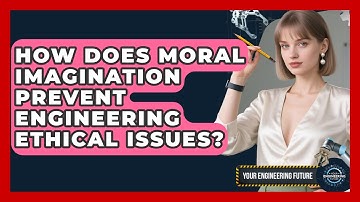How Does Moral Imagination Prevent Engineering Ethical Issues? - Your Engineering Future