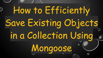 How to Efficiently Save Existing Objects in a Collection Using Mongoose