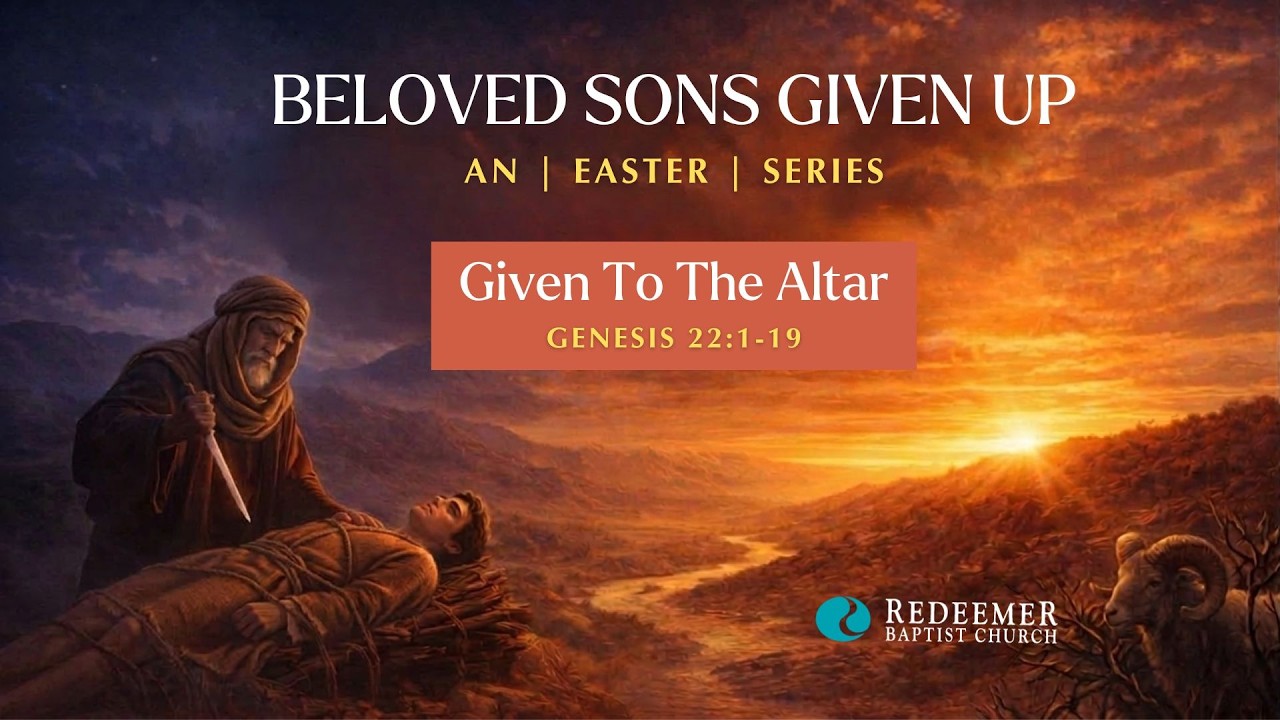 Given To The Altar | Beloved Sons Given Up: An Easter Series | Redeemer Baptist Church
