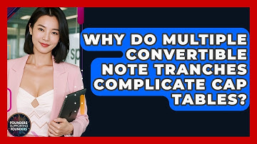 Why Do Multiple Convertible Note Tranches Complicate Cap Tables? - Founders Supporting Founders