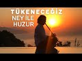 Tükeneceğiz | Ney ile Huzur, Rahatlık | Hakan Mengüç