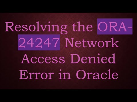 Resolving the ORA-24247 Network Access Denied Error in Oracle