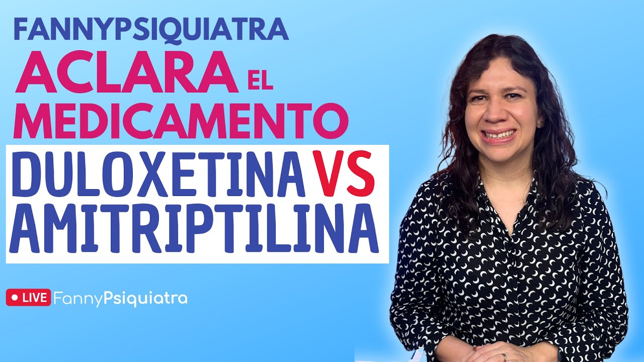 DULOXETINA VS AMITRIPTILINA / FANNY PSIQUIATRA ACLARA EL MEDICAMENTO ...