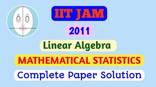 IIT JAM (2011) | Linear Algebra | Mathematical Statistics | Complete Paper Solution