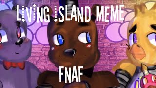 Living Island MEME| FNAF| Inspired by Kokoyh 