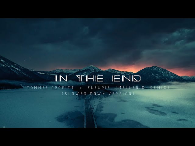 IN THE END (Slowed Down) - Tommee Profitt, Fleurie [Mellen Gi Remix] class=