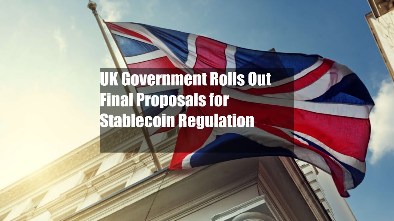 UK Government Rolls Out Final Proposals for Stablecoin Regulation