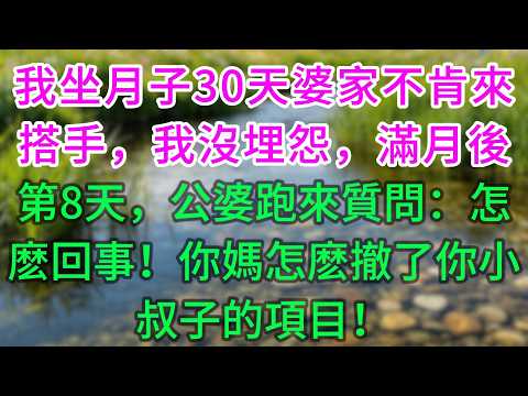 我坐月子30天婆家不肯來搭手，我沒埋怨，滿月後第8天，公婆跑來質問：怎麽回事！你媽怎麽撤了你小叔子的项目