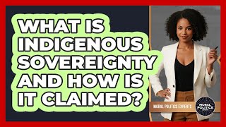 What Is Indigenous Sovereignty And How Is It Claimed - Moral Politics Experts