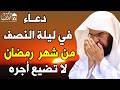 دعاء في ليلة النصف من رمضان للشيخ عبد الرحمن السديس ردده الان تصب عليك الارزاق ويأتك الفرج بإذن الله