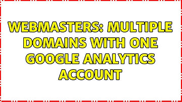 Webmasters: Multiple domains with one google analytics account