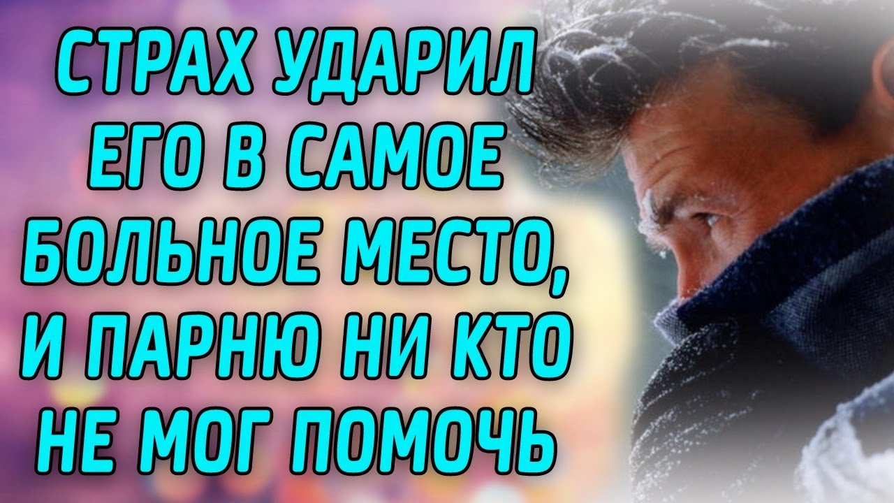 СТРАХ ударил его в самое больное место, и ПАРНЮ ни кто не мог ПОМОЧЬ ...