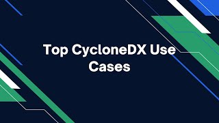 Top CycloneDX Use Cases