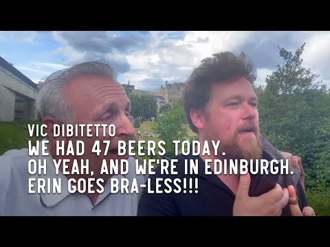 We had 47 beers today. Oh yeah, and we're in Edinburgh. Erin goes bra-less!!!