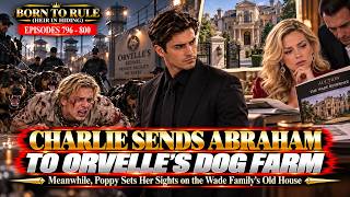 Episodes 796 - 800 | Charlie Sends Abraham to Orvelle's Dog Farm... Poppy Wants to Buy the Old House