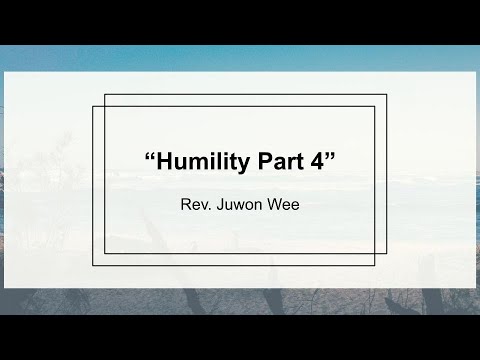 Humility Part 4 :: Sunday Sermon :: Rev. Juwon Wee