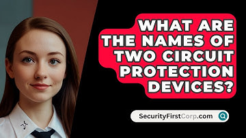 What Are The Names Of Two Circuit Protection Devices? - SecurityFirstCorp.com