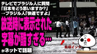 テレビでブラジル人に質問「日本をどう思いますか？」→ブラジル人「快適ですよ」放送時に表示された字幕が酷すぎる…が話題