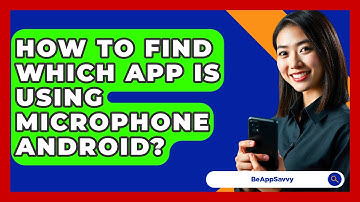 How To Find Which App Is Using Microphone Android? - Be App Savvy