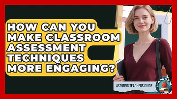 How Can You Make Classroom Assessment Techniques More Engaging? - Aspiring Teacher Guide
