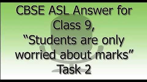 CBSE ASL Answer for Class 9, “Students are only worried about marks” Task 2 Audio