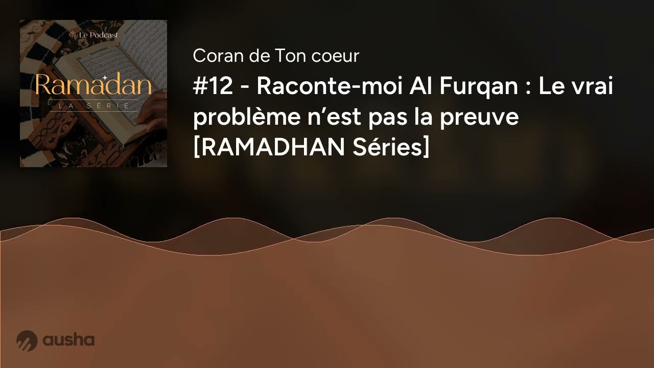 #12 - Raconte-moi Al Furqan : Le vrai problème n’est pas la preuve [RAMADHAN Séries]