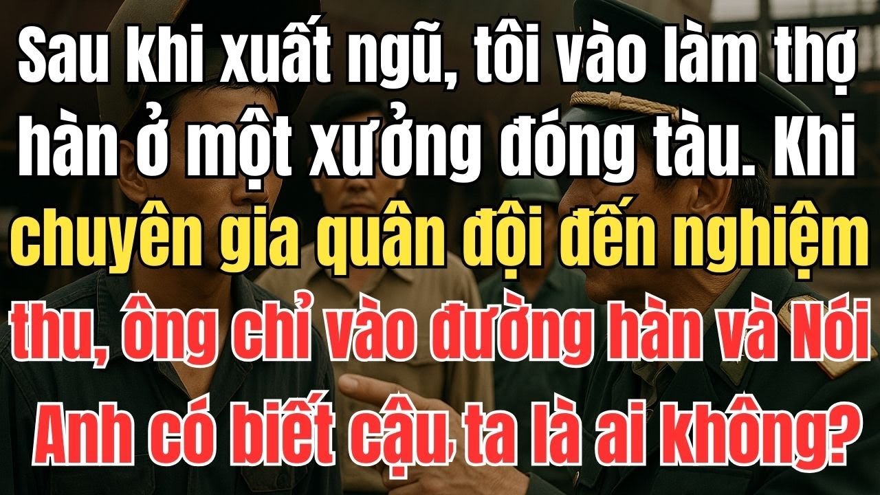 Sau Khi Xuất Ngũ Làm Thợ Hàn, Chuyên Gia Quân Đội Chỉ Vào Đường Hàn Và Nói Một Câu Khiến Cả Xưởng