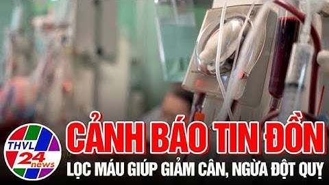 Cảnh báo tin đồn lọc máu giúp giảm cân, ngừa đột quỵ
