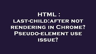 HTML : last-child:after not rendering in Chrome Pseudo-element use issue
