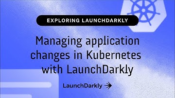 Managing application changes in Kubernetes with LaunchDarkly