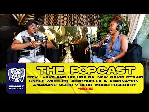 POPcast S7E1 - MTV Love & Hip Hop SA , Uncle Waffles, Afrochella & Afronation, New Covid +MORE