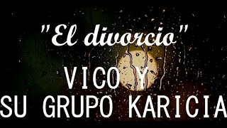 Video thumbnail of "Vico y su Grupo Karicia - El divorcio (LETRA/LYRICS)"