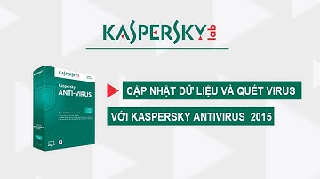Cách cập nhật dữ liệu và quét virus trên Kaspersky AntiVirus 2015