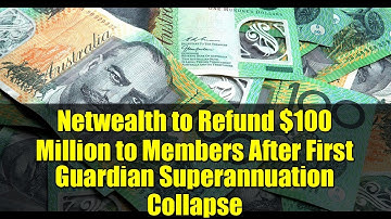 Netwealth to Refund $100 Million to Members After First Guardian Superannuation Collapse