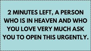 🔴2 MINUTES LEFT, A PERSON WHO IS IN HEAVEN AND WHO YOU LOVE VERY MUCH ASK YOU TO OPEN THIS...