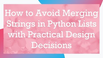 How to Avoid Merging Strings in Python Lists with Practical Design Decisions