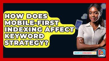 How Does Mobile-first Indexing Affect Keyword Strategy? - SearchEnginesHub.com