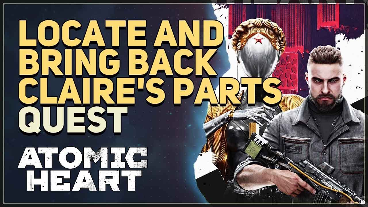 Locate and bring back Claire's parts Atomic Heart