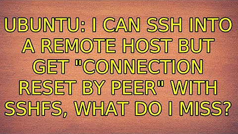 Ubuntu: I can SSH into a remote host but get "Connection reset by peer" with SSHFS, what do I miss?