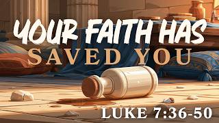 Your Faith Has Saved You | Luke 7:36-50